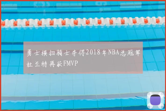 勇士横扫骑士夺得2018年NBA总冠军杜兰特再获FMVP