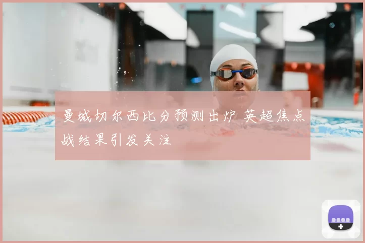 曼城切尔西比分预测出炉 英超焦点战结果引发关注