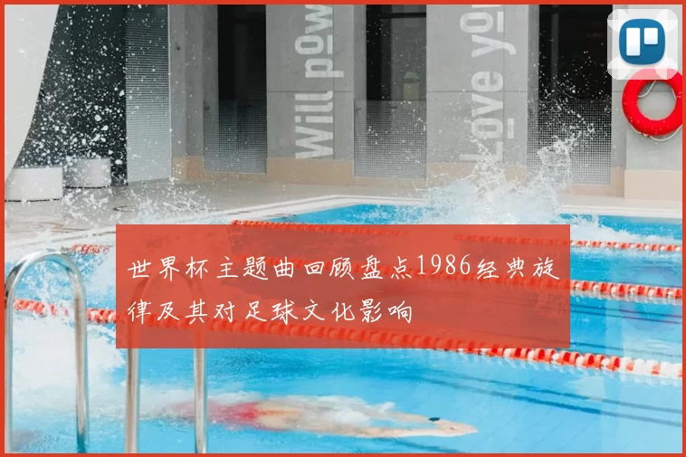 世界杯主题曲回顾盘点1986经典旋律及其对足球文化影响
