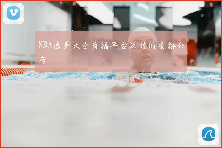 NBA选秀大会直播平台及时间安排公布