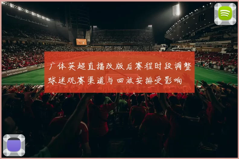 广体英超直播改版后赛程时段调整球迷观赛渠道与回放安排受影响